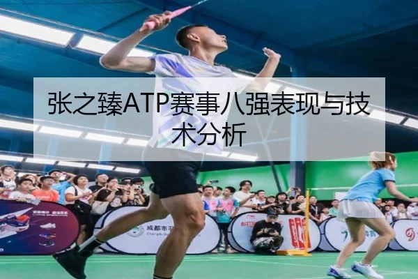 张之臻ATP赛事八强表现与技术分析